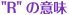 "R" の意味